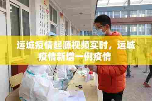 运城疫情起源视频实时，运城疫情新增一例疫情 