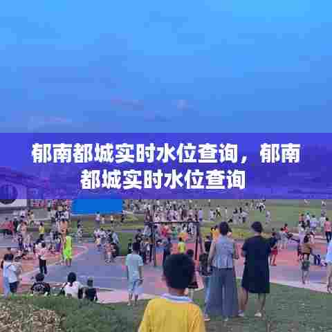 郁南都城实时水位查询，郁南都城实时水位查询 