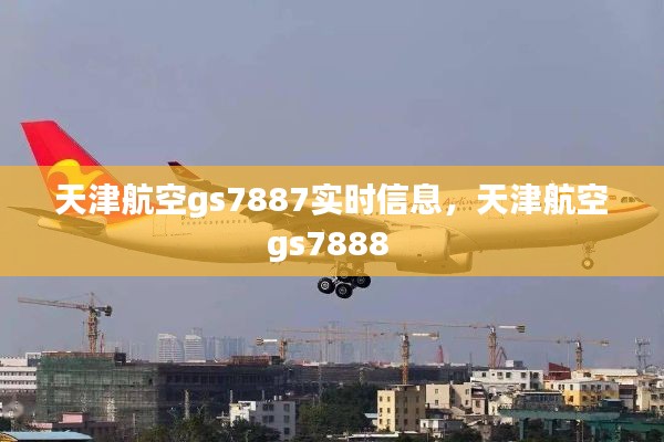 天津航空gs7887实时信息,天津航空gs7888