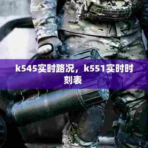 k545实时路况，k551实时时刻表 