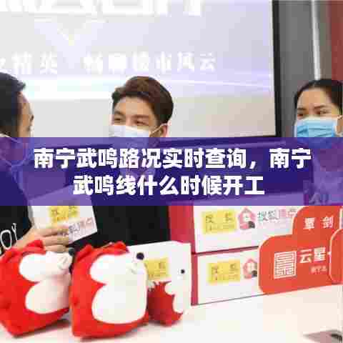 南宁武鸣路况实时查询，南宁武鸣线什么时候开工 