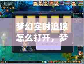 梦幻实时追踪怎么打开,梦幻西游时间在哪看