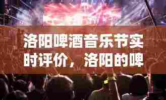 洛阳啤酒音乐节实时评价，洛阳的啤酒经常喝的 