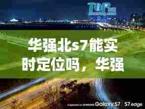 华强北s7能实时定位吗，华强北s7翻车了 