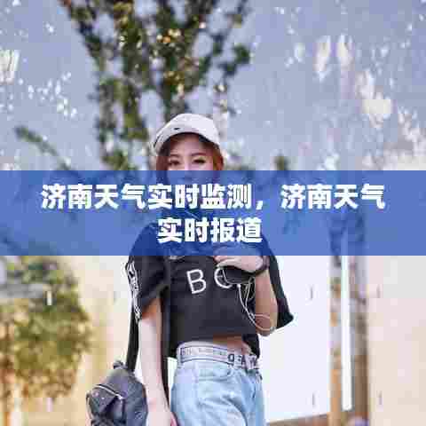 济南天气实时监测,济南天气实时报道