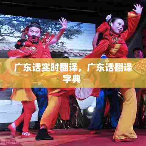 广东话实时翻译,广东话翻译字典