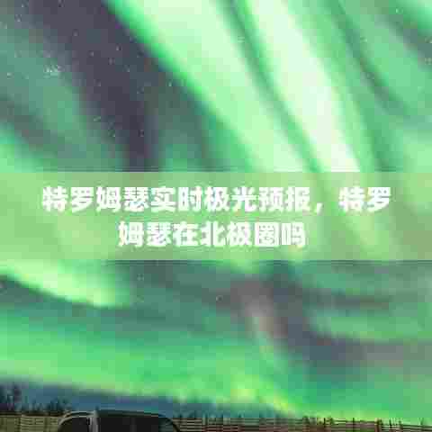 特罗姆瑟实时极光预报,特罗姆瑟在北极圈吗