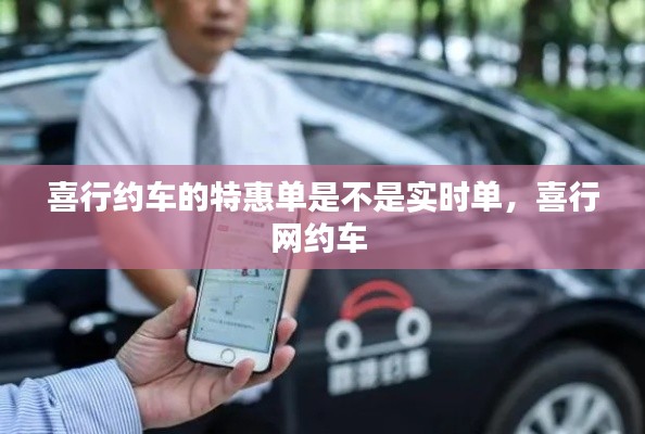 喜行约车的特惠单是不是实时单,喜行网约车