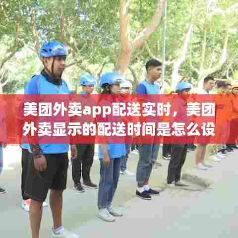 美团外卖app配送实时，美团外卖显示的配送时间是怎么设定的 