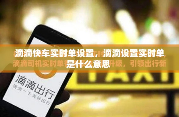 滴滴快车实时单设置,滴滴设置实时单是什么意思