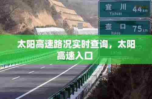 太阳高速路况实时查询，太阳高速入口 