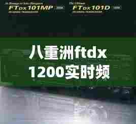 八重洲ftdx1200实时频谱,八重洲ft1dr扩频