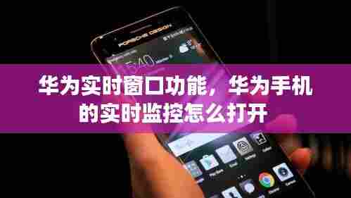 华为实时窗口功能，华为手机的实时监控怎么打开 