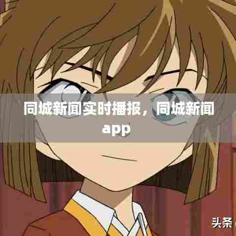 同城新闻实时播报，同城新闻app 
