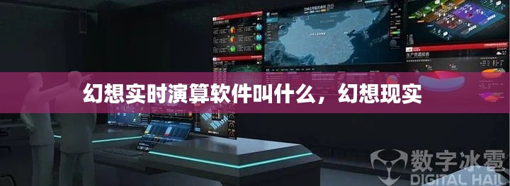 幻想实时演算软件叫什么，幻想现实 