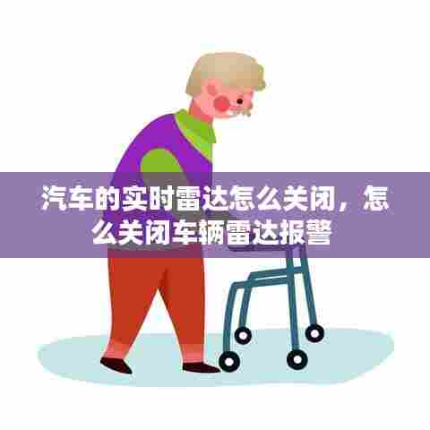 汽车的实时雷达怎么关闭，怎么关闭车辆雷达报警 