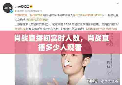 肖战直播间实时人数,肖战直播多少人观看