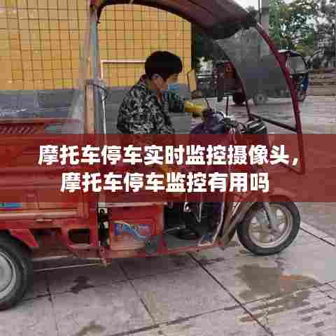 摩托车停车实时监控摄像头,摩托车停车监控有用吗