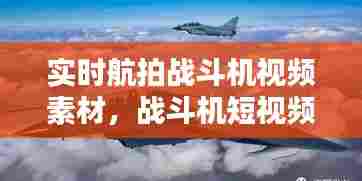 实时航拍战斗机视频素材，战斗机短视频 