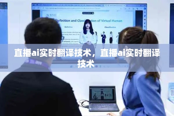 直播ai实时翻译技术，直播ai实时翻译技术 