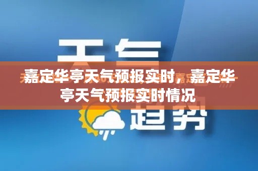 嘉定华亭天气预报实时,嘉定华亭天气预报实时情况