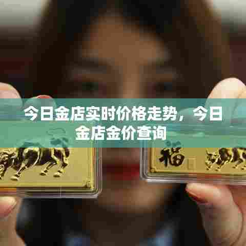今日金店实时价格走势，今日金店金价查询 