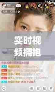 实时视频拥抱的软件有哪些,免费拥抱视频