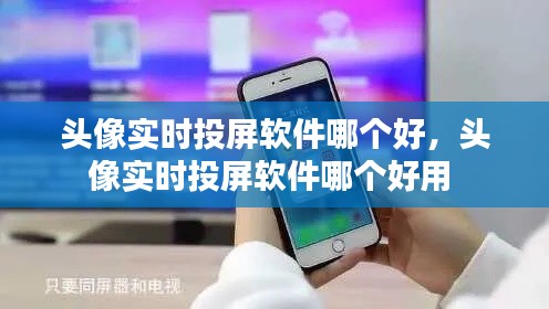 头像实时投屏软件哪个好,头像实时投屏软件哪个好用