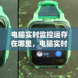 电脑实时监控运存在哪里，电脑实时监控运存在哪里找 