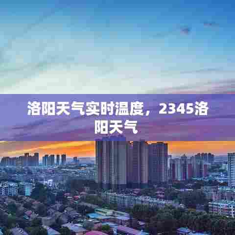 洛阳天气实时温度，2345洛阳天气 