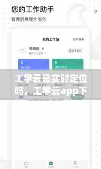 工学云是实时定位吗，工学云app下载 