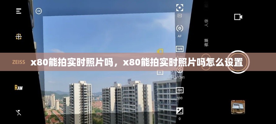 x80能拍实时照片吗,x80能拍实时照片吗怎么设置