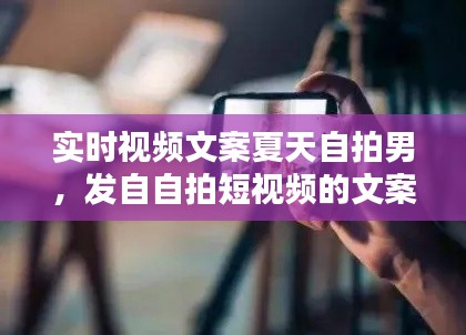实时视频文案夏天自拍男，发自自拍短视频的文案 