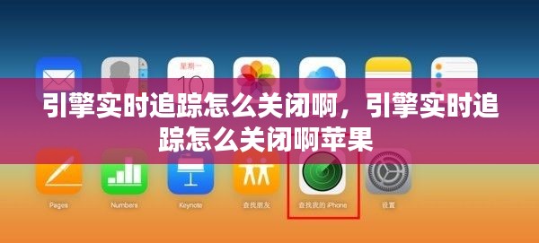 引擎实时追踪怎么关闭啊，引擎实时追踪怎么关闭啊苹果 