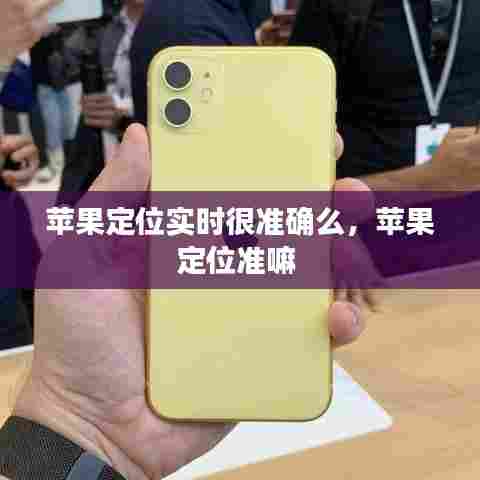 苹果定位实时很准确么,苹果定位准嘛