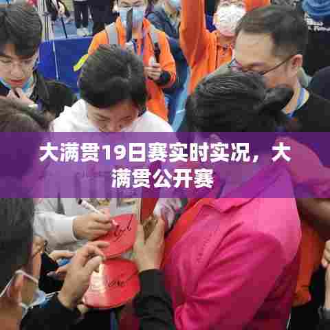 大满贯19日赛实时实况,大满贯公开赛