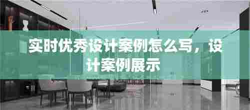 实时优秀设计案例怎么写,设计案例展示