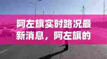 阿左旗实时路况最新消息，阿左旗的全称 