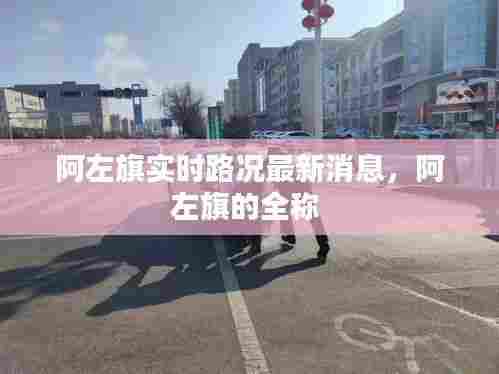 阿左旗实时路况最新消息,阿左旗的全称