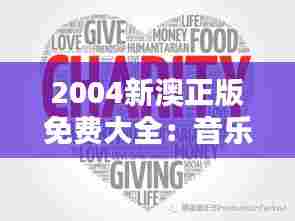 2004新澳正版免费大全：音乐经典，免费共享