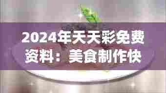 2024年天天彩免费资料：美食制作快速入门