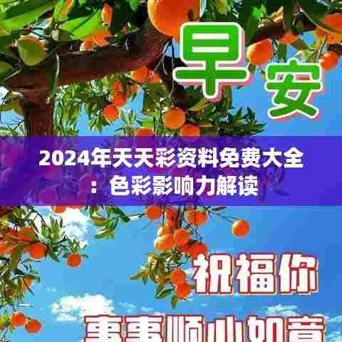 2024年天天彩资料免费大全：色彩影响力解读