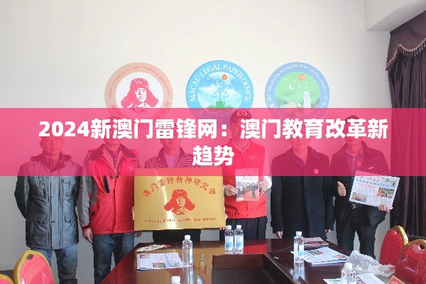 2024新澳门雷锋网:澳门教育改革新趋势