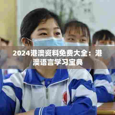 2024港澳资料免费大全：港澳语言学习宝典