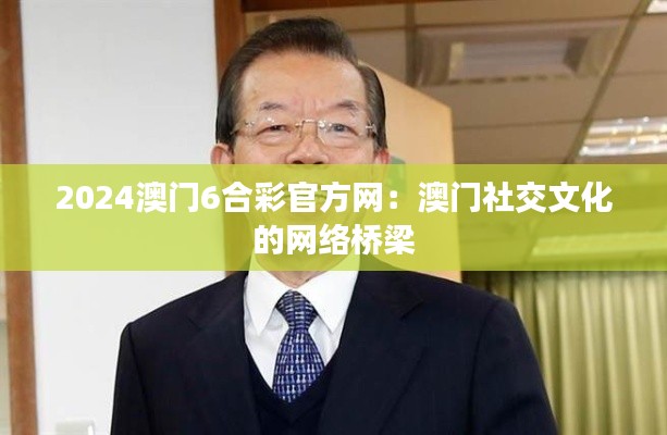 2024澳门6合彩官方网:澳门社交文化的网络桥梁