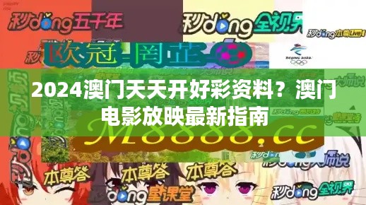 2024澳门天天开好彩资料?澳门电影放映最新指南