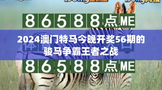 2024澳门特马今晚开奖56期的骏马争霸王者之战
