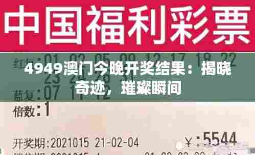 4949澳门今晚开奖结果：揭晓奇迹，璀璨瞬间