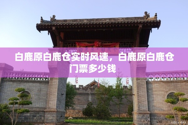 白鹿原白鹿仓实时风速,白鹿原白鹿仓门票多少钱