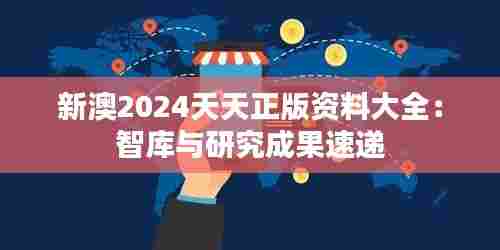 新澳2024天天正版资料大全:智库与研究成果速递